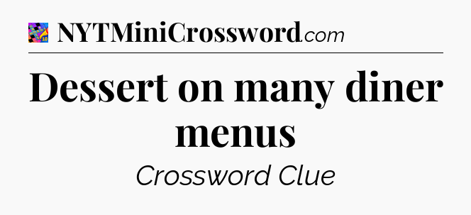 Dessert on many diner menus Crossword Clue