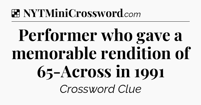 Solution: Performer who gave a memorable rendition of 65-Across in 1991 - NYT Crossword