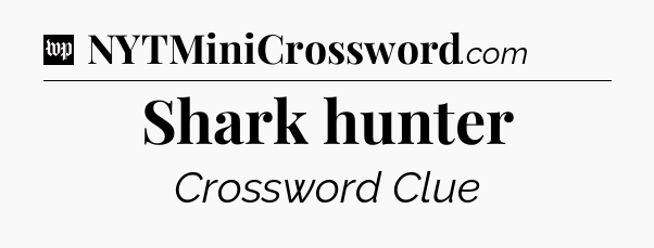Shark hunter Crossword Clue