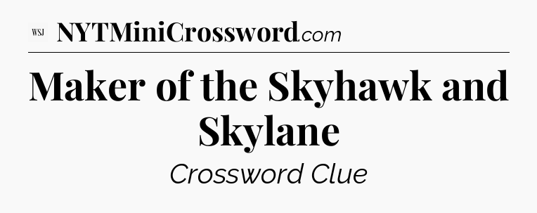 Maker of the Skyhawk and Skylane - WSJ Crossword