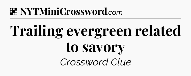 Solution: Trailing evergreen related to savory - NYT Crossword