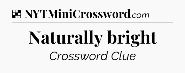 Solution: Naturally bright - NYT Crossword