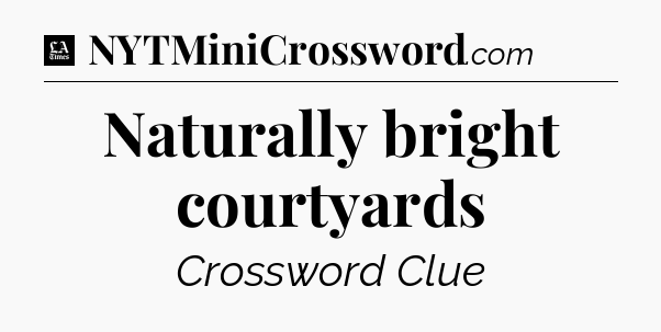 Naturally bright courtyards - LA Times Crossword