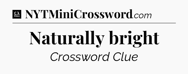 Naturally bright - LA Times Crossword