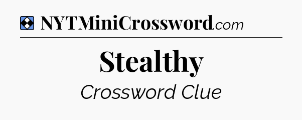 Solution: Stealthy - NYT Mini Crossword