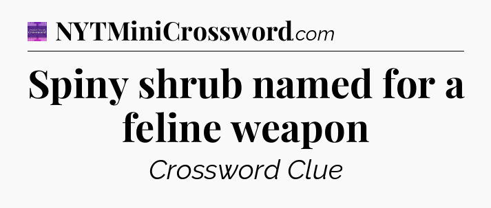 Spiny shrub named for a feline weapon - Thomas Joseph Crossword
