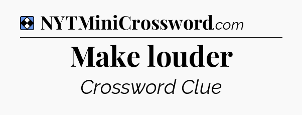 Solution: Make louder - NYT Mini Crossword