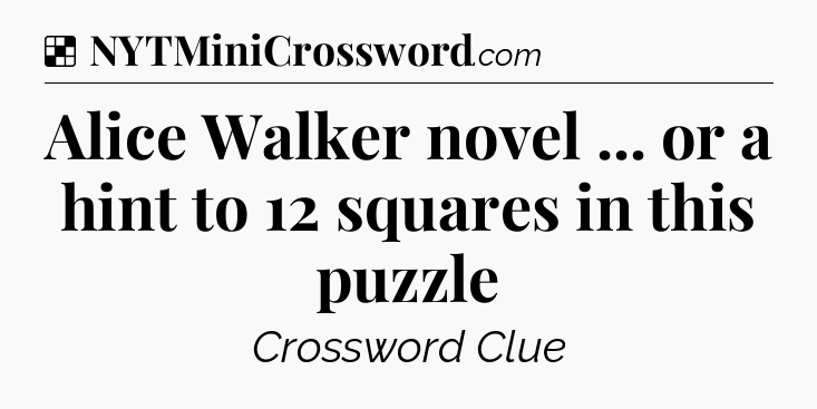 Solution: Alice Walker novel ... or a hint to 12 squares in this puzzle - NYT Crossword