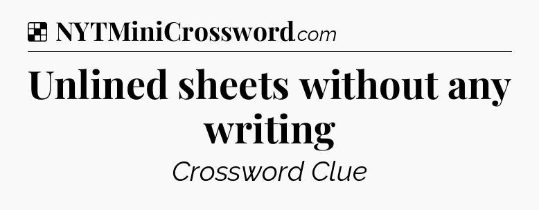 Solution: Unlined sheets without any writing - NYT Crossword
