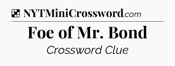 Solution: Foe of Mr. Bond - NYT Crossword