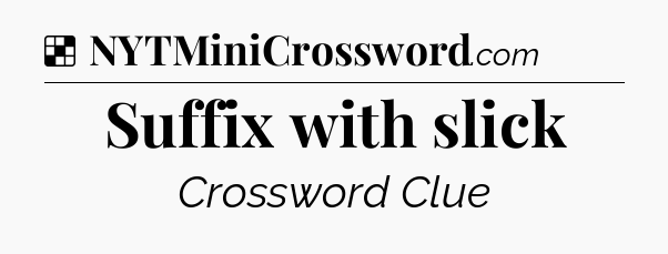 Solution: Suffix with slick - NYT Crossword