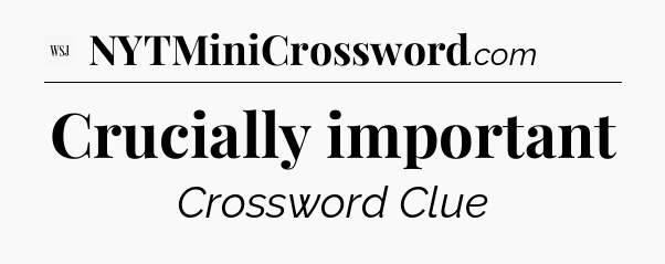 Crucially important - WSJ Crossword