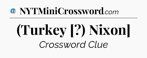 (Turkey [?) Nixon] Crossword Clue