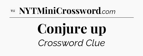 Conjure up - WSJ Crossword