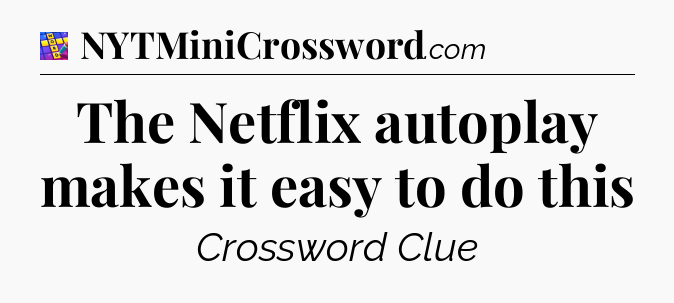 The Netflix autoplay makes it easy to do this Codycross