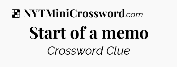Solution: Start of a memo - NYT Crossword