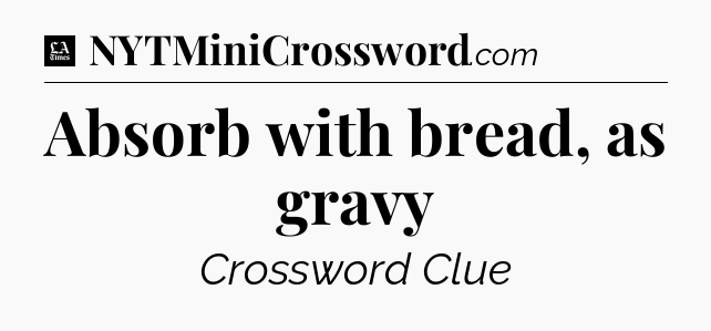 Absorb with bread, as gravy - LA Times Crossword