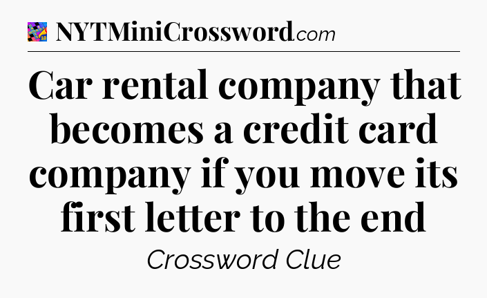 Car rental company that becomes a credit card company if you move its first letter to the end Crossword Clue