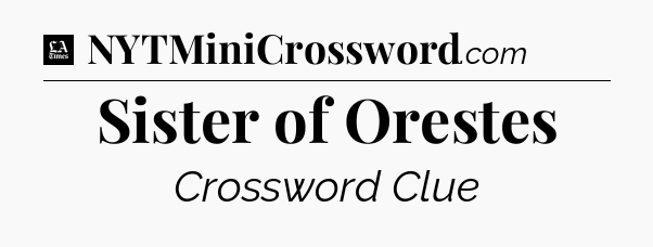 Sister of Orestes - LA Times Crossword