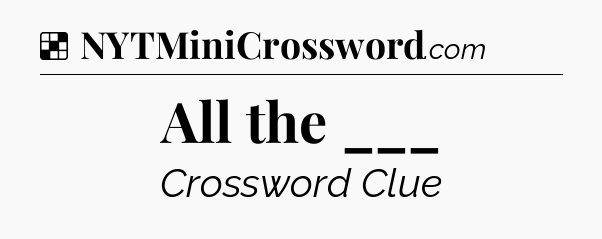 Solution: All the ___ - NYT Crossword