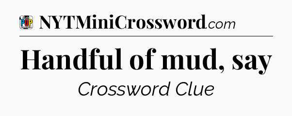 Handful of mud, say Crossword Clue