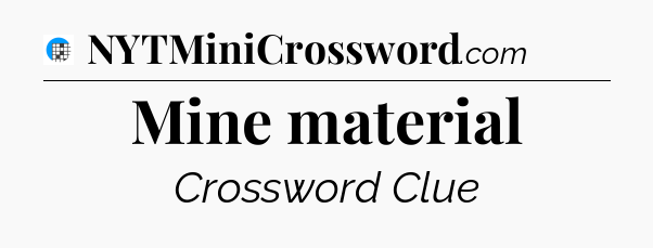 Mine material Crossword Clue