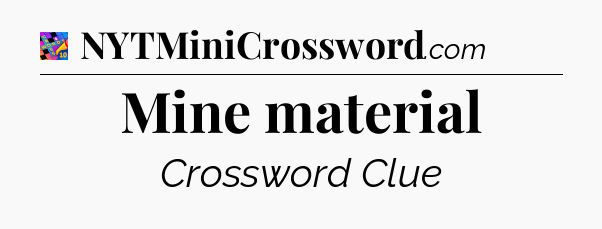 Mine material Crossword Clue