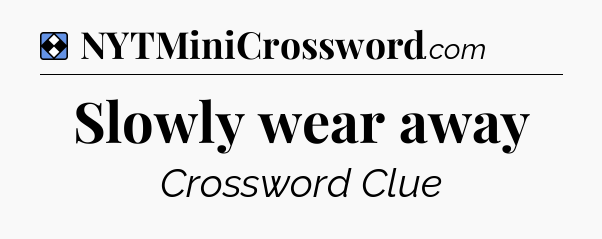Solution: Slowly wear away - NYT Mini Crossword