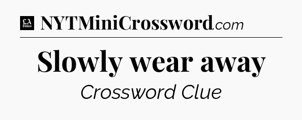 Slowly wear away - LA Times Crossword