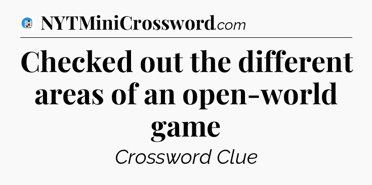 Checked out the different areas of an open-world game Crossword Clue