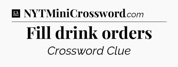 Fill drink orders - LA Times Crossword