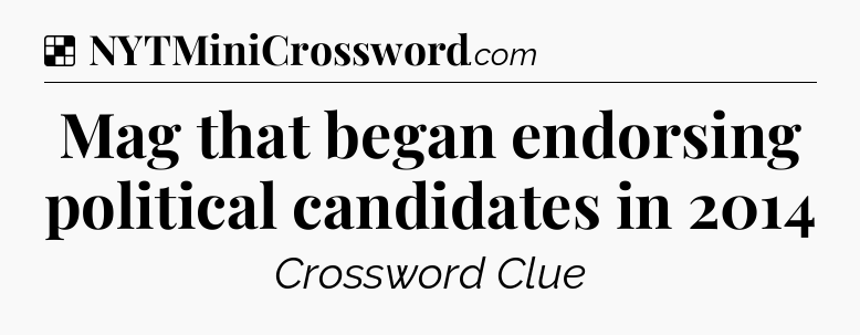 Solution: Mag that began endorsing political candidates in 2014 - NYT Crossword