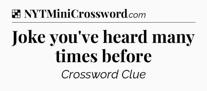 Solution: Joke you've heard many times before - NYT Crossword