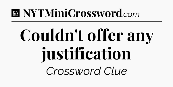 Couldn't offer any justification - LA Times Crossword