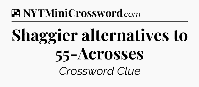 Solution: Shaggier alternatives to 55-Acrosses - NYT Crossword