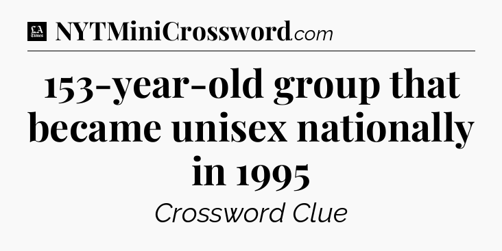 153-year-old group that became unisex nationally in 1995 - LA Times Crossword