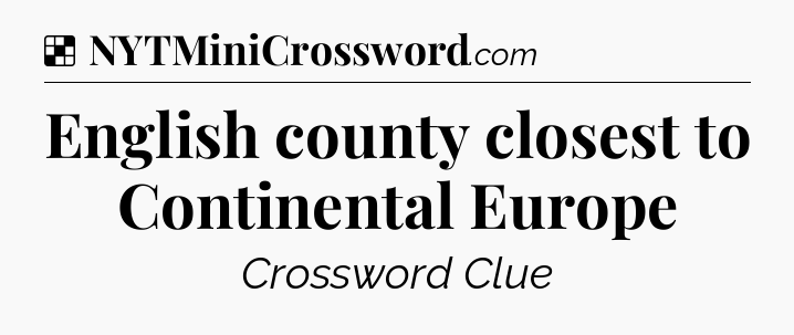 Solution: English county closest to Continental Europe - NYT Crossword