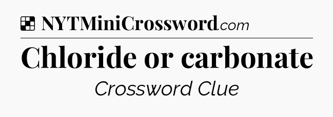 Solution: Chloride or carbonate - NYT Crossword