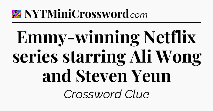 Emmy-winning Netflix series starring Ali Wong and Steven Yeun Crossword Clue