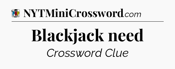 Blackjack need Crossword Clue