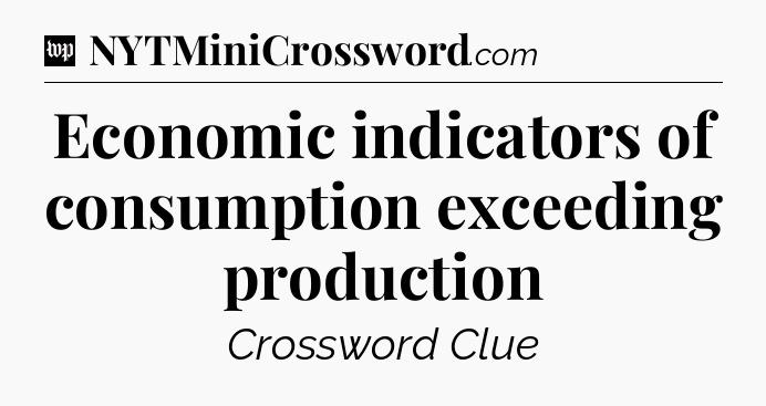 Economic indicators of consumption exceeding production Crossword Clue