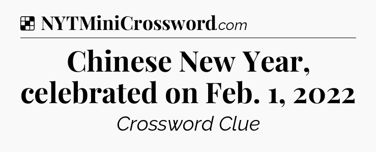 Solution: Chinese New Year, celebrated on Feb. 1, 2022 - NYT Crossword