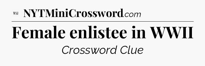 Female enlistee in WWII - WSJ Crossword