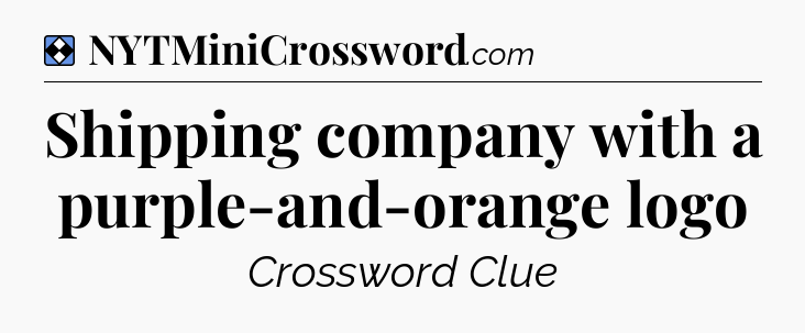 Solution: Shipping company with a purple-and-orange logo - NYT Mini Crossword