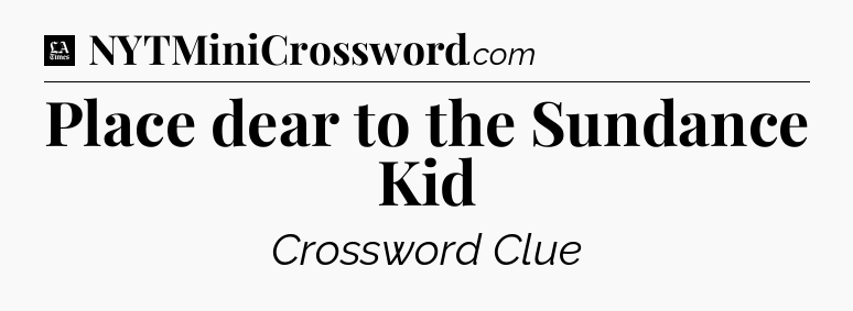 Place dear to the Sundance Kid - LA Times Crossword