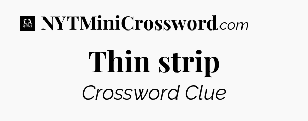 Thin strip - LA Times Crossword