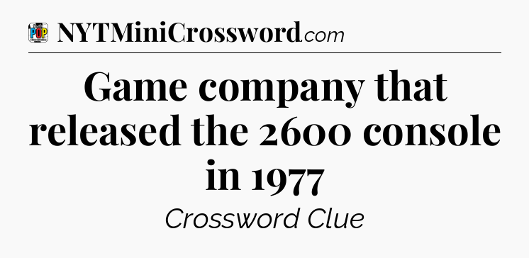 Game company that released the 2600 console in 1977 Crossword Clue
