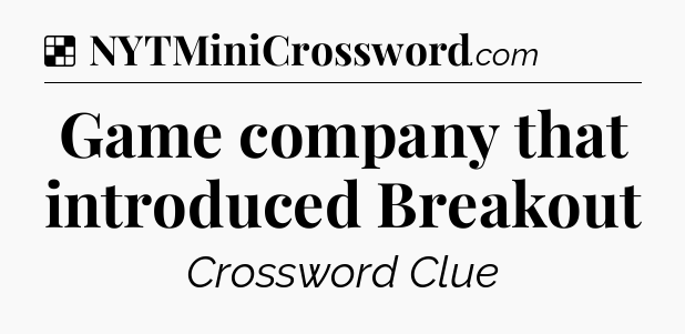 Solution: Game company that introduced Breakout - NYT Crossword