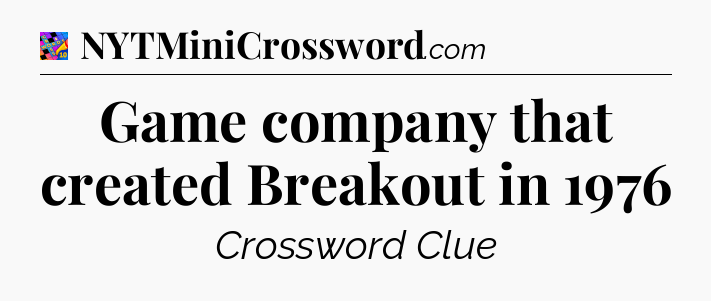 Game company that created Breakout in 1976 Crossword Clue