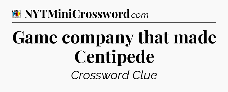 Game company that made Centipede Crossword Clue